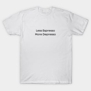 Less Espresso More Depresso - Text T-Shirt